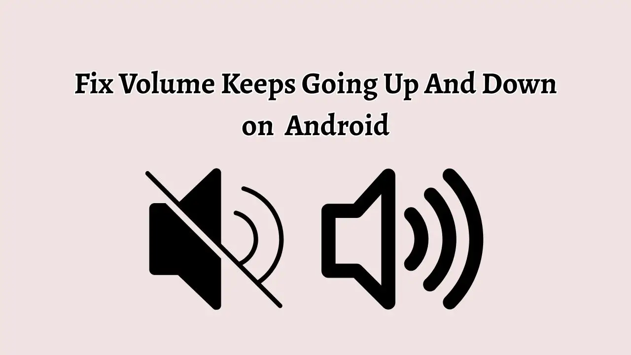 Fix Volume Keeps Going Up And Down Android