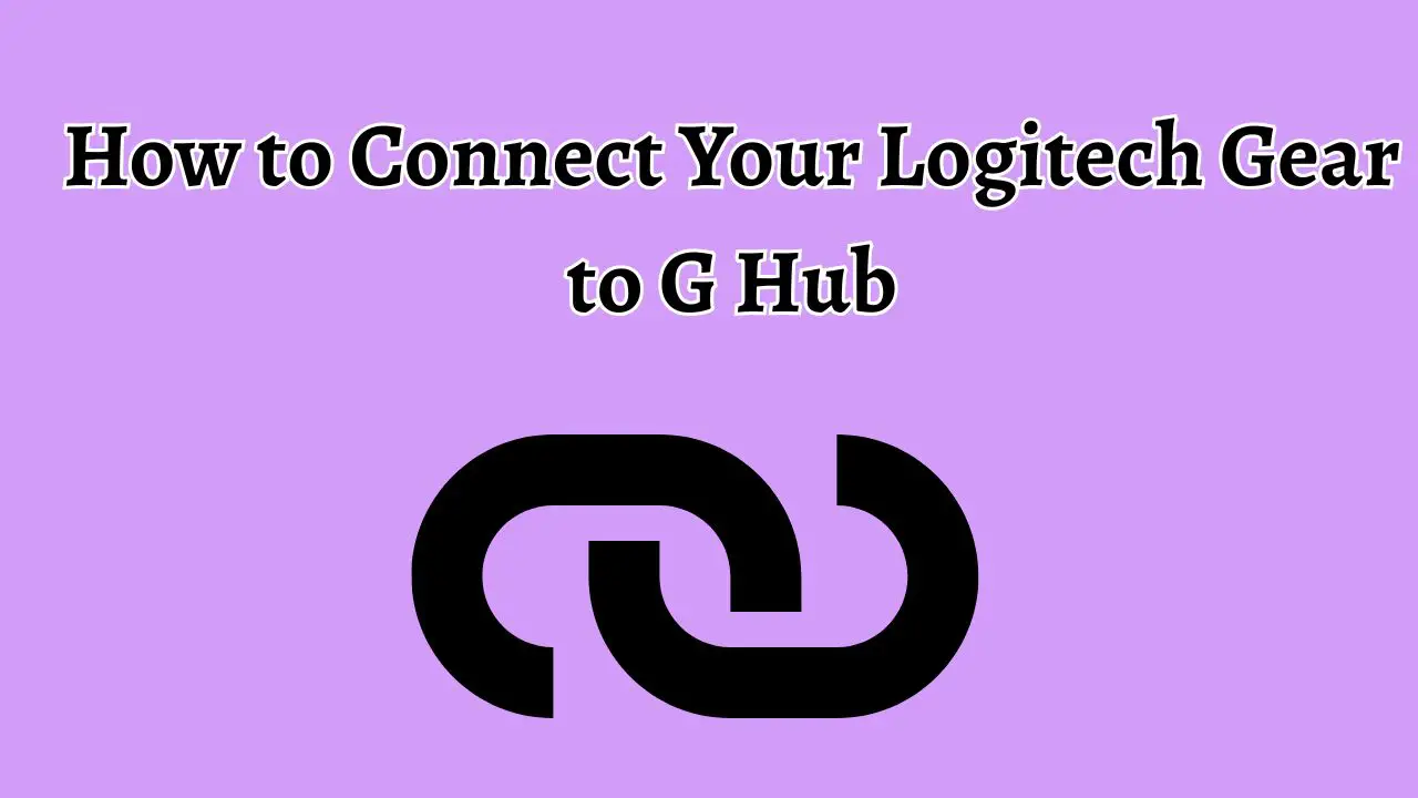 How to Connect Your Logitech Gear to G Hub