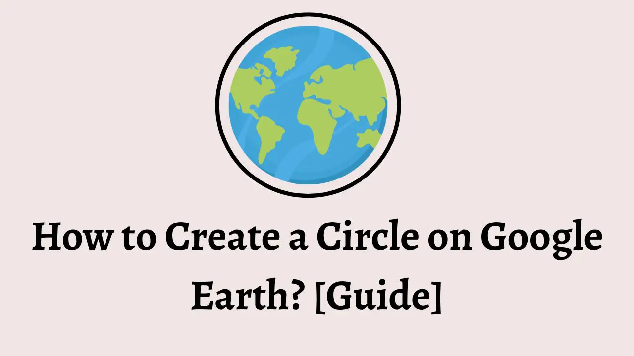 How to Create a Circle on Google Earth [Guide]