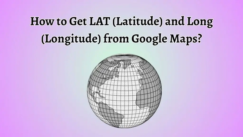 How to Get LAT (Latitude) and Long (Longitude) from Google Maps