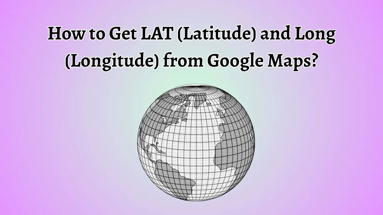 How to Get LAT (Latitude) and Long (Longitude) from Google Maps