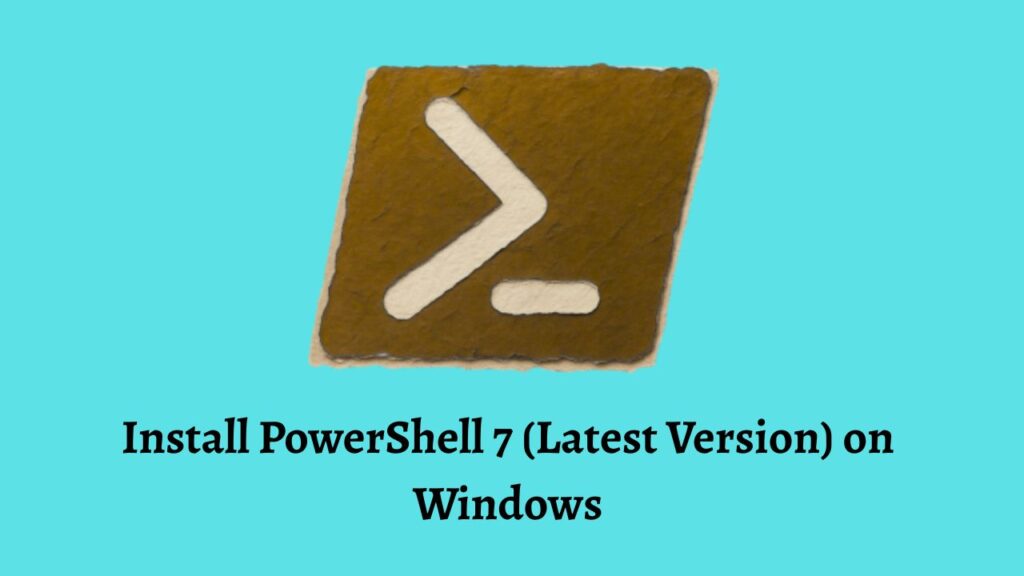 Install PowerShell 7 (Latest Version) on  Windows 