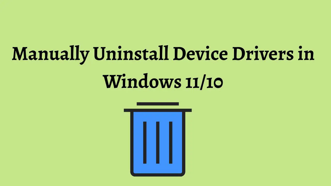 Manually Uninstall Device Drivers in Windows 11 10
