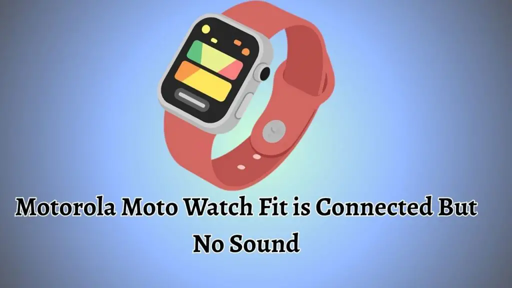 Motorola Moto Watch Fit is Connected But No Sound