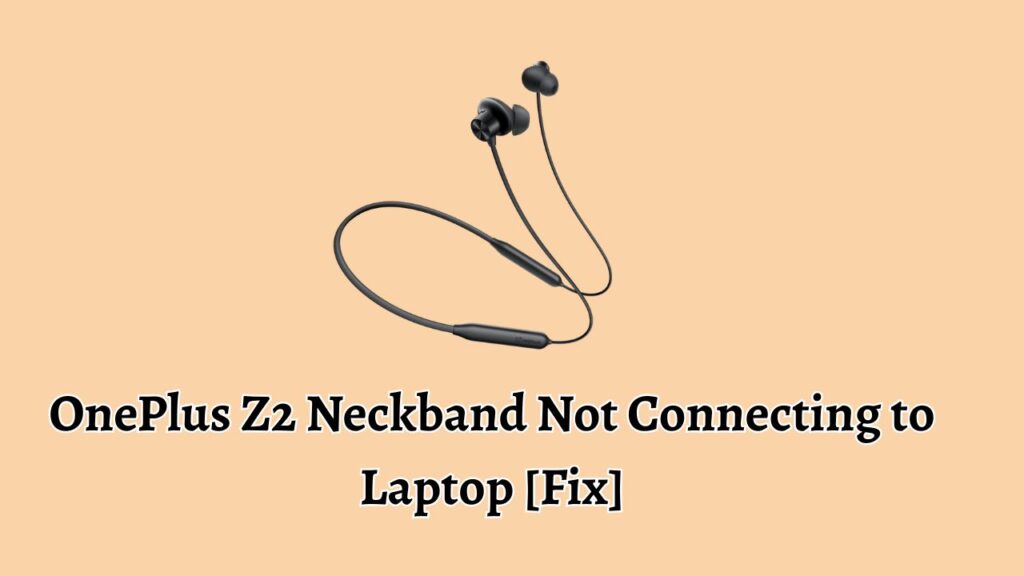 OnePlus Z2 Neckband Not Connecting to Laptop [Fix]