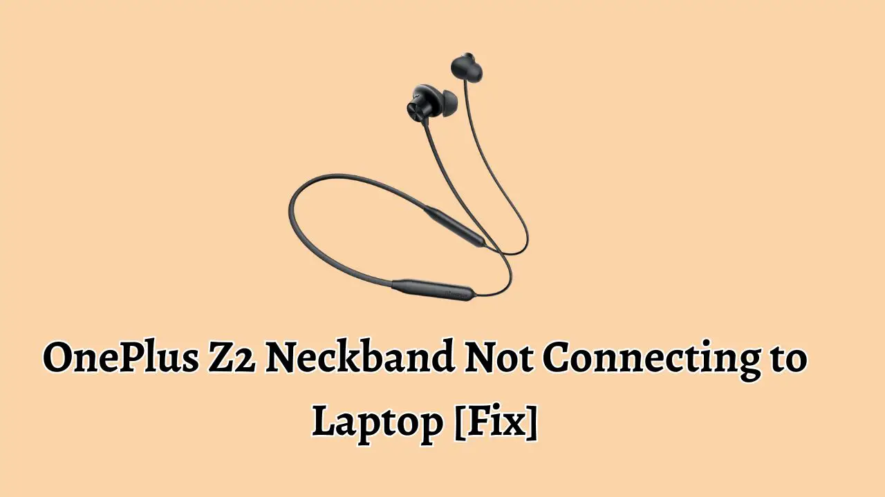OnePlus Z2 Neckband Not Connecting to Laptop [Fix]