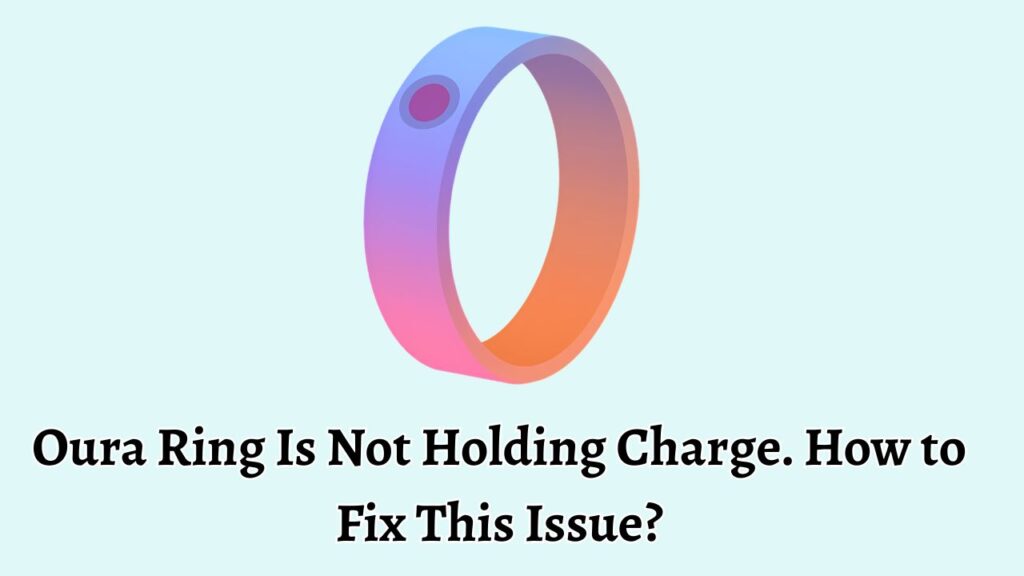 Oura Ring Is Not Holding Charge. How to Fix This Issue
