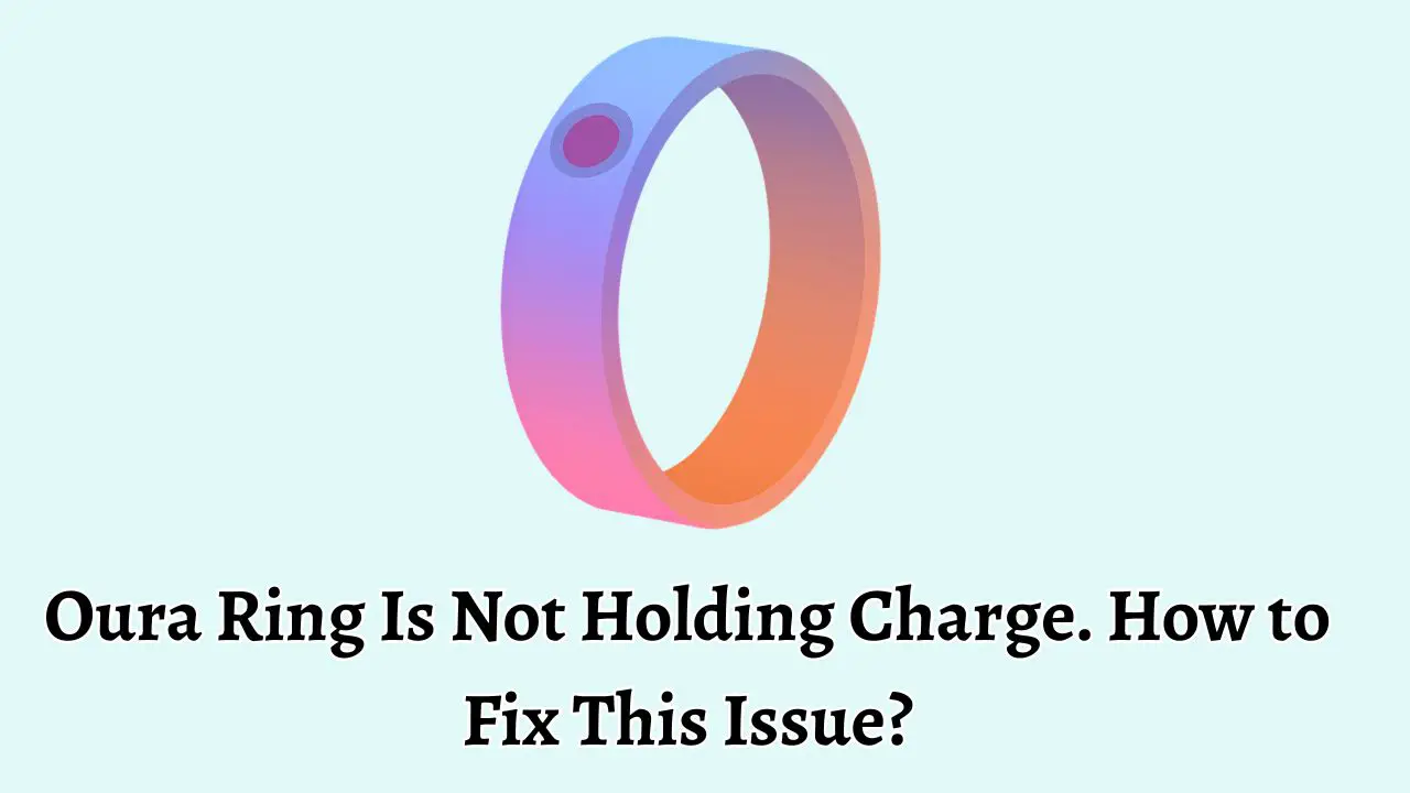 Oura Ring Is Not Holding Charge. How to Fix This Issue