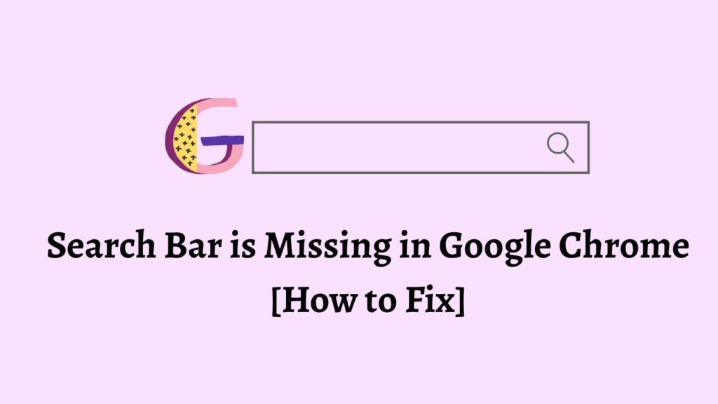Search Bar is Missing in Google Chrome [How to Fix]