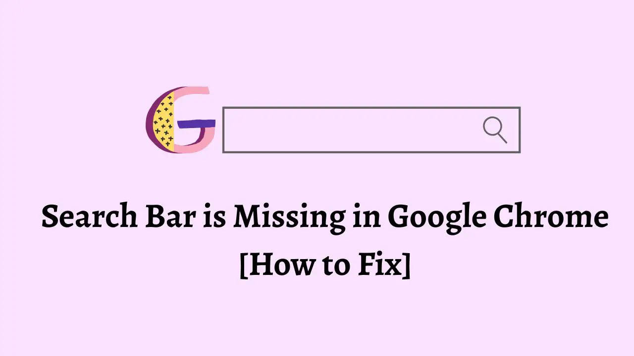 Search Bar is Missing in Google Chrome [How to Fix]