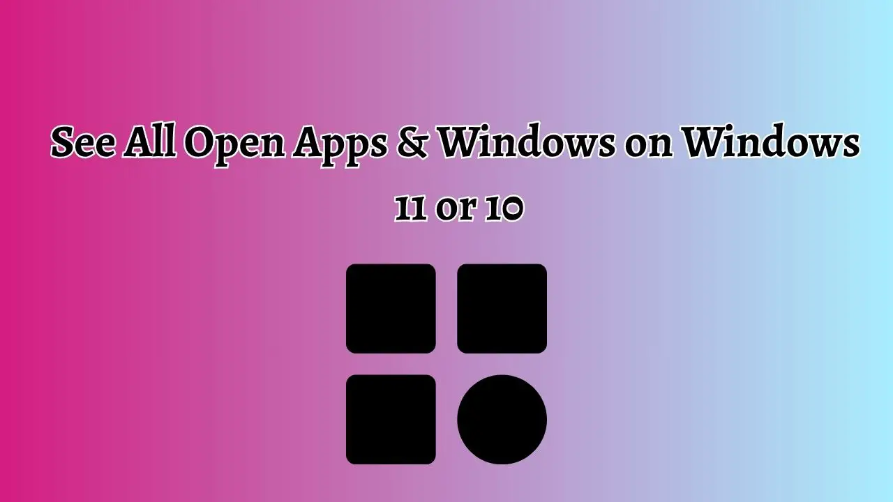 See All Open Apps & Windows on Windows 11 or 10