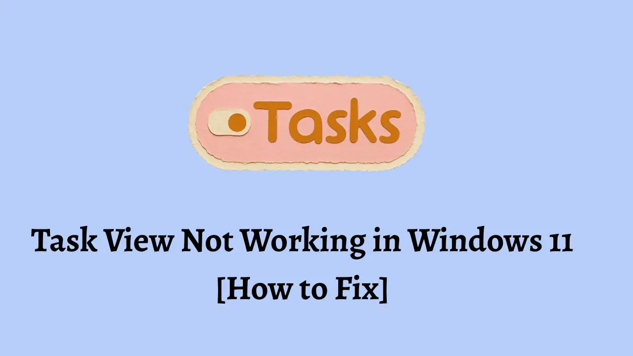 Task View Not Working in Windows 11 [How to Fix]