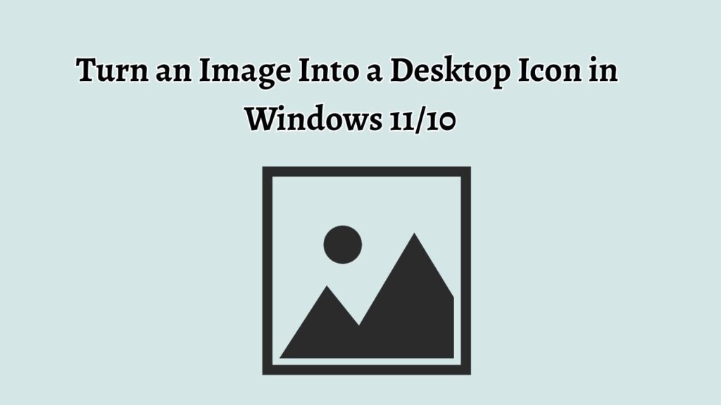 Turn an Image Into a Desktop Icon in  Windows 11 or 10