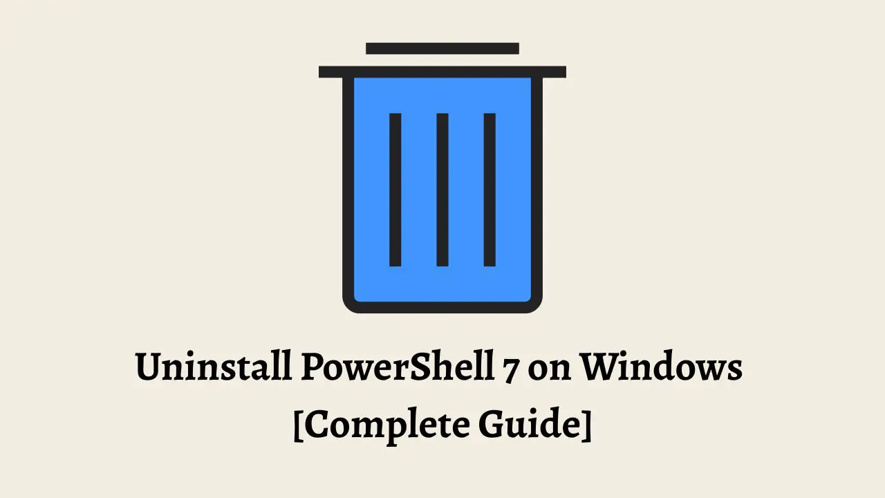 Uninstall PowerShell 7 on Windows [Complete Guide]