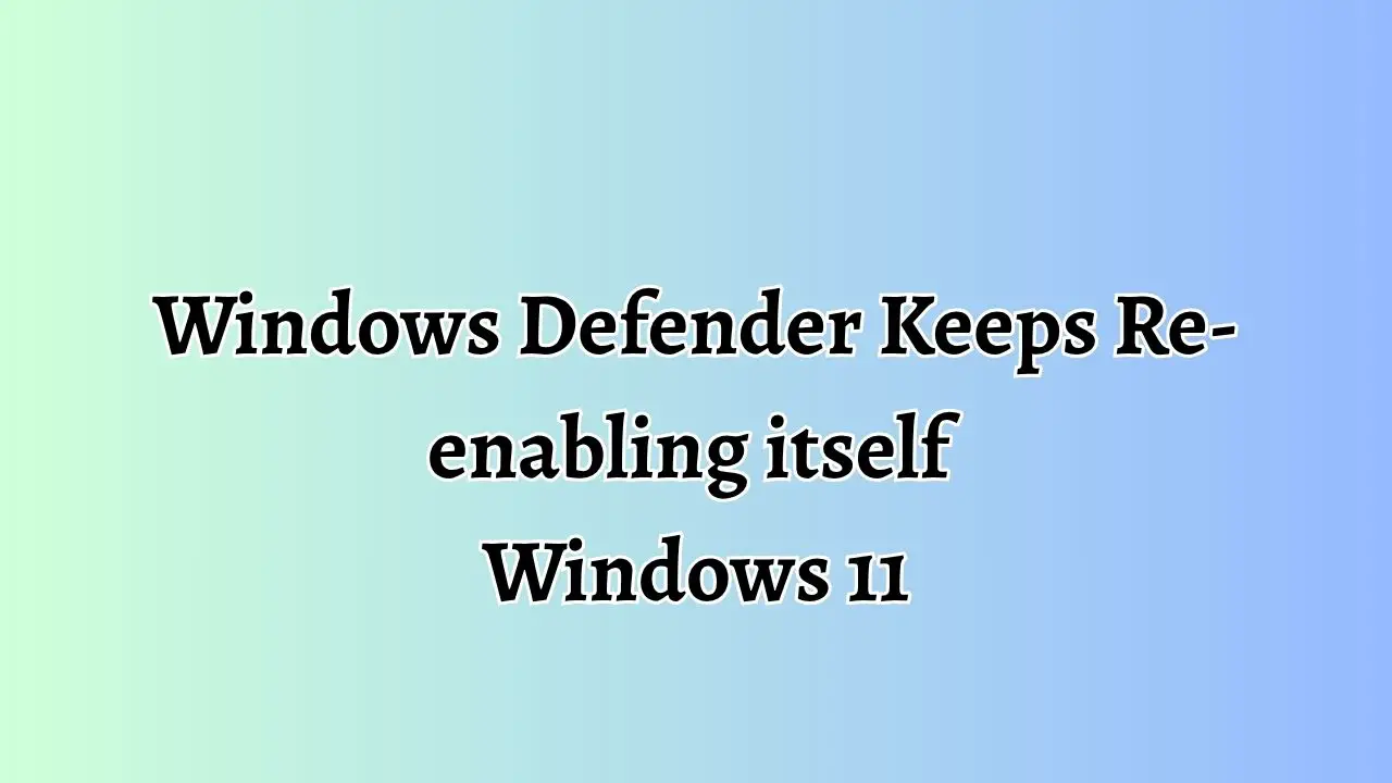 Windows Defender Keeps Re-enabling itself Windows 11
