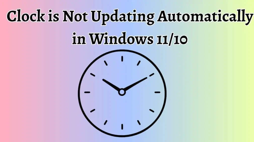 Clock is Not Updating Automatically in Windows 11 or 10