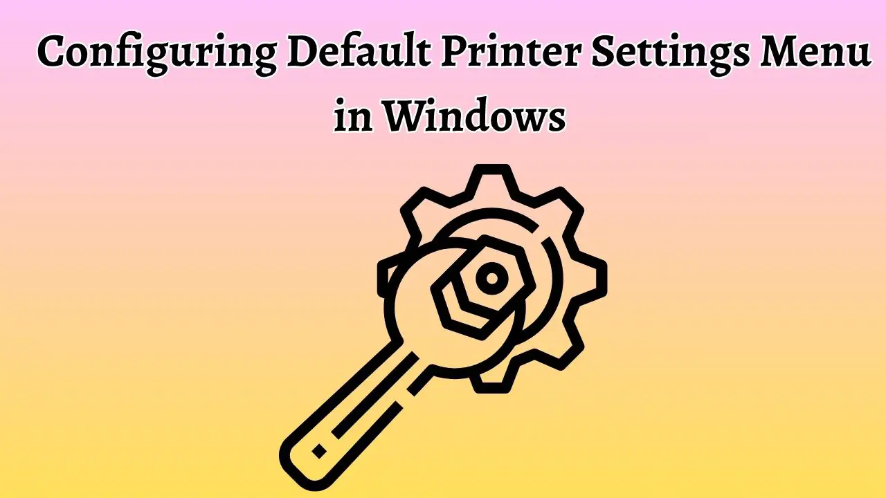 Configuring Default Printer Settings Menu in Windows