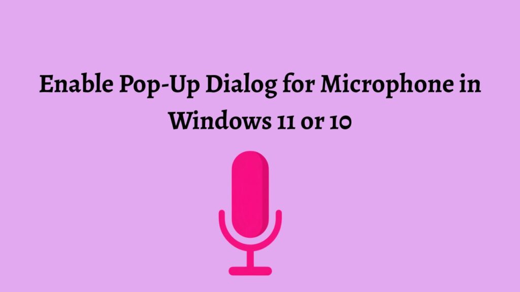 Enable Pop-Up Dialog for Microphone in Windows 11 or 10