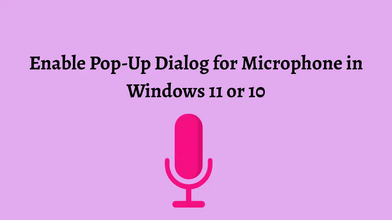 Enable Pop-Up Dialog for Microphone in Windows 11 or 10