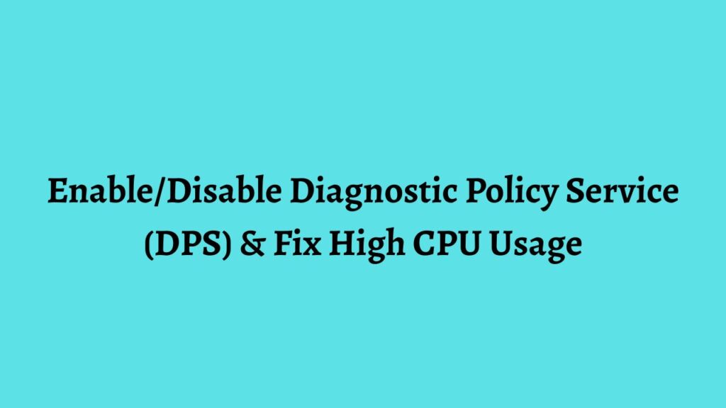 Enable or Disable Diagnostic Policy Service (DPS) & Fix High CPU Usage