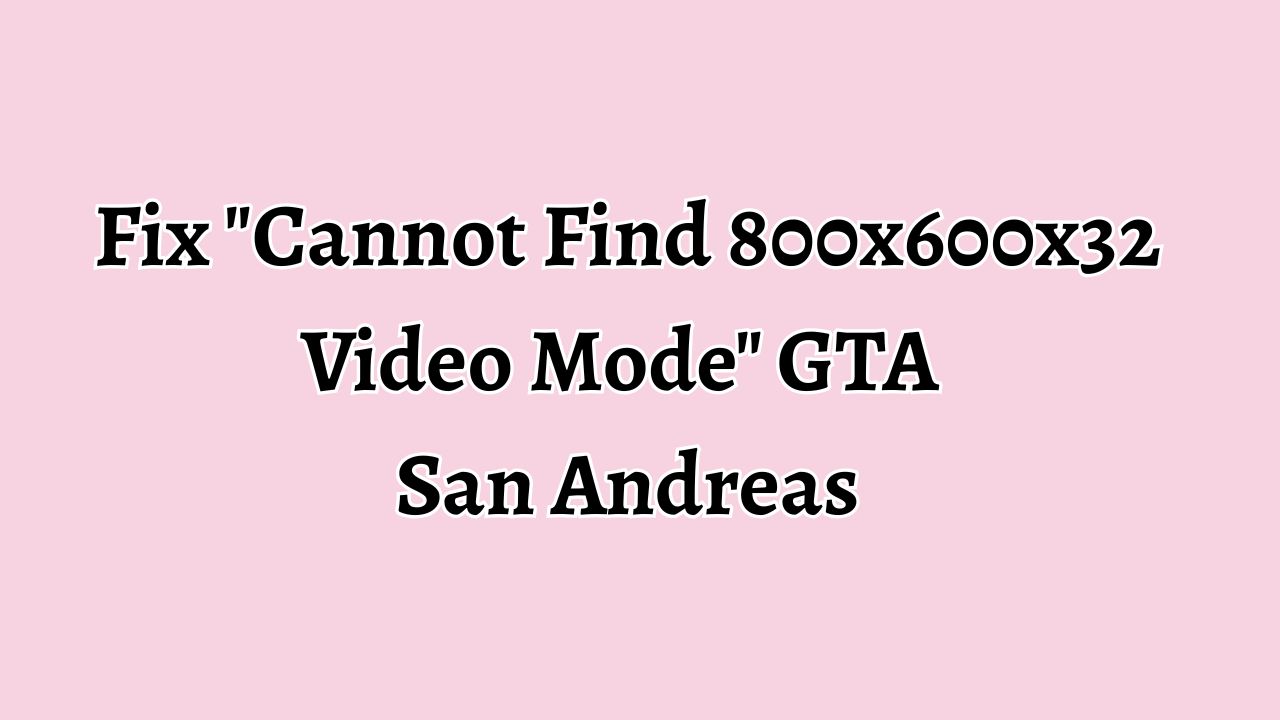 Fix Cannot Find 800x600x32 Video Mode GTA San Andreas
