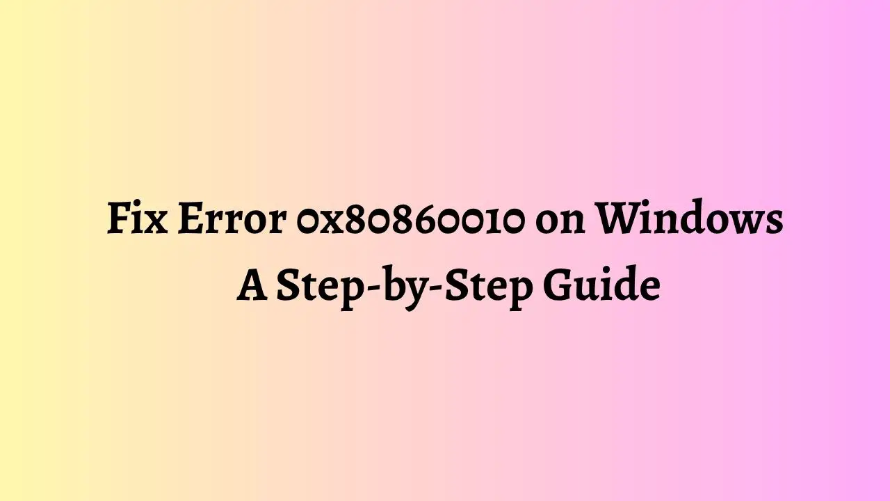 Fix Error 0x80860010 on Windows