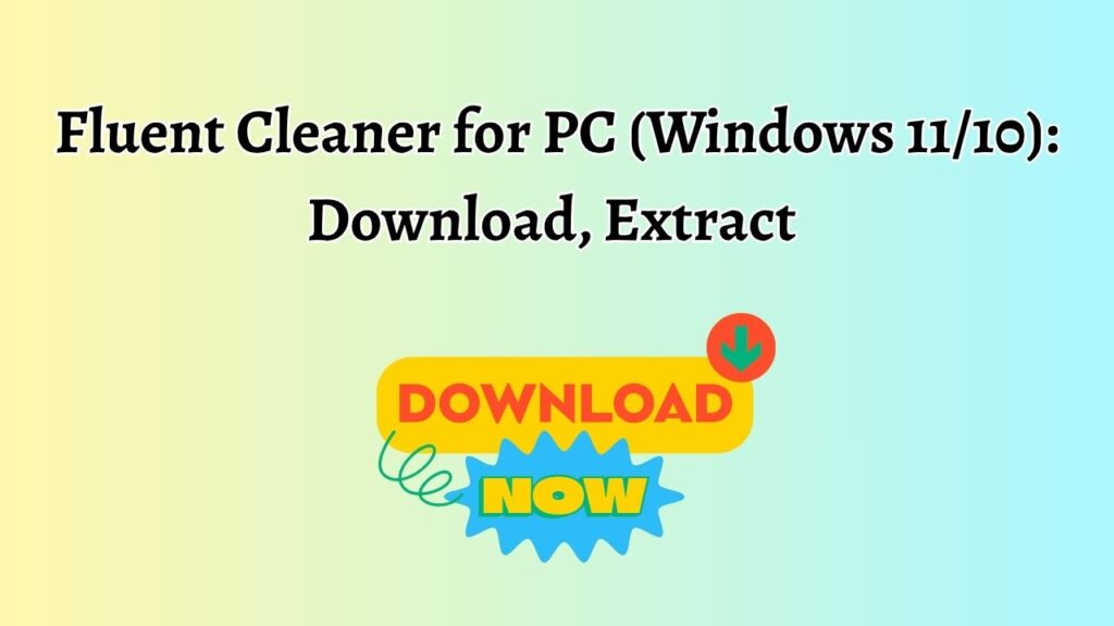 Fluent Cleaner for PC (Windows 1110) Download, Extract & Use Easily