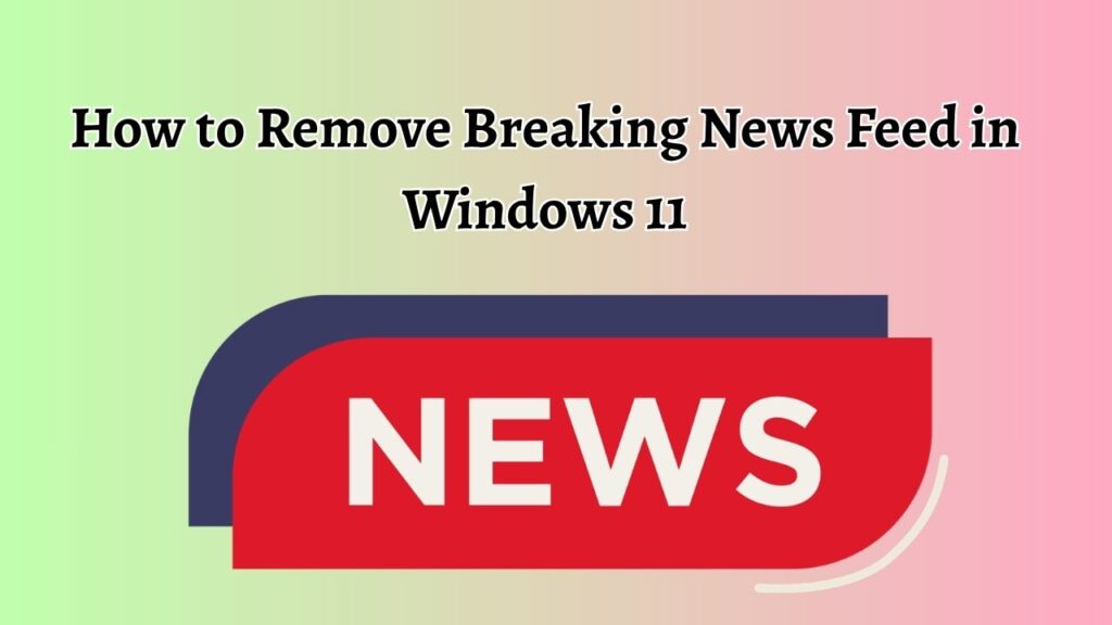 How to Remove Breaking News Feed in Windows 11