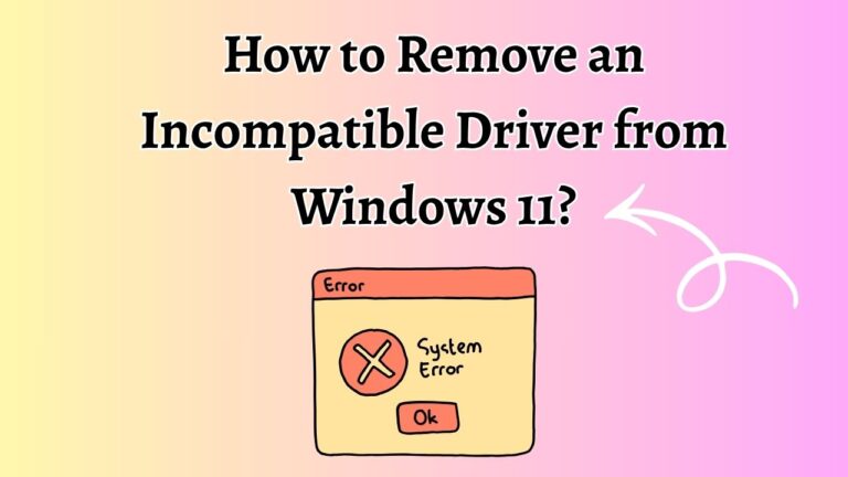 How to Remove an Incompatible Driver from Windows 11? [Easily]