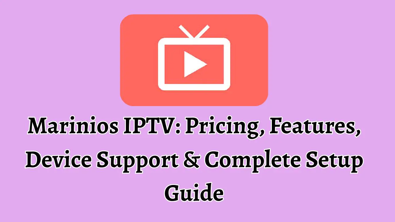 Marinios IPTV: Pricing, Features, Device Support & Complete Setup Guide