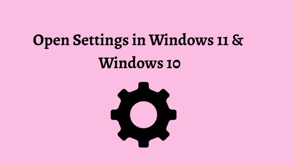 Open Settings in Windows 11 &  Windows 10