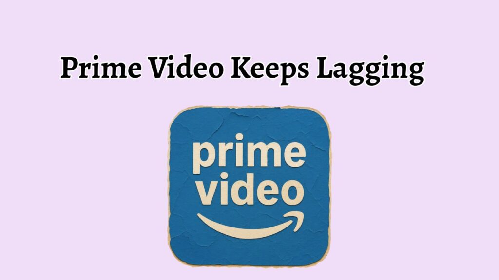 Prime Video Keeps Lagging 