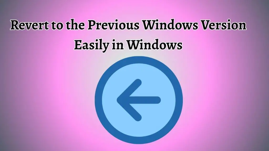 Revert to the Previous Windows Version Easily in Windows