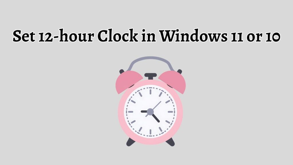 Set 12-hour Clock in Windows 11 or 10