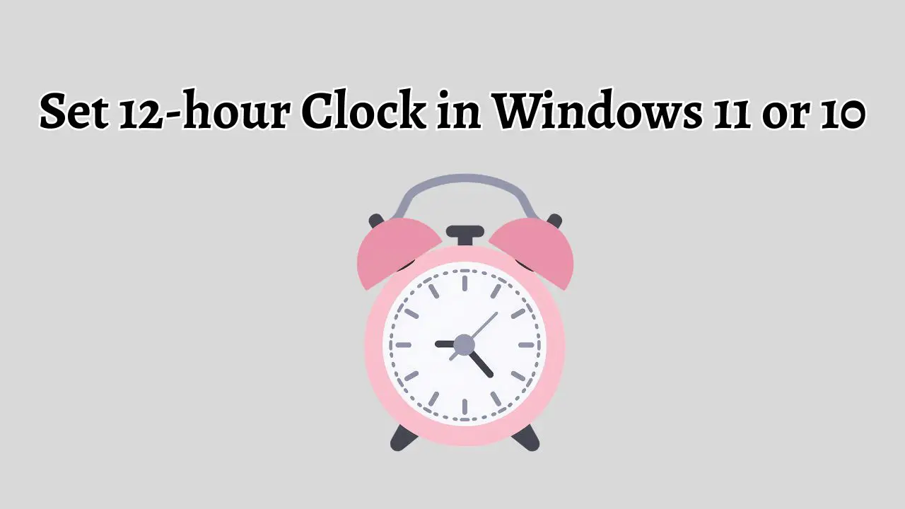 Set 12-hour Clock in Windows 11 or 10