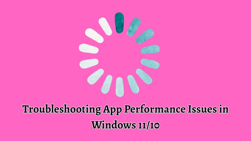 Troubleshooting App Performance Issues in Windows 11 or 10