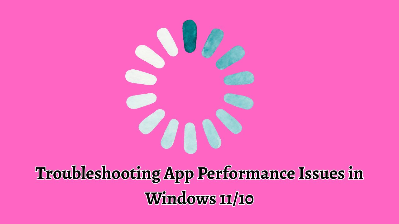 Troubleshooting App Performance Issues in Windows 11 or 10