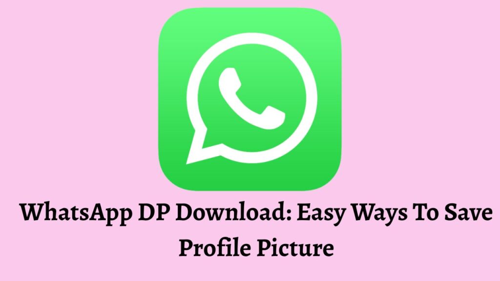WhatsApp DP Download Easy Ways To Save Profile Picture