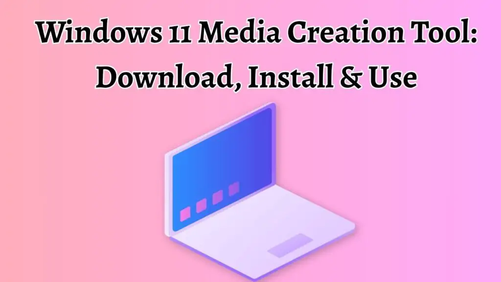 Windows 11 Media Creation Tool Download, Install & Use