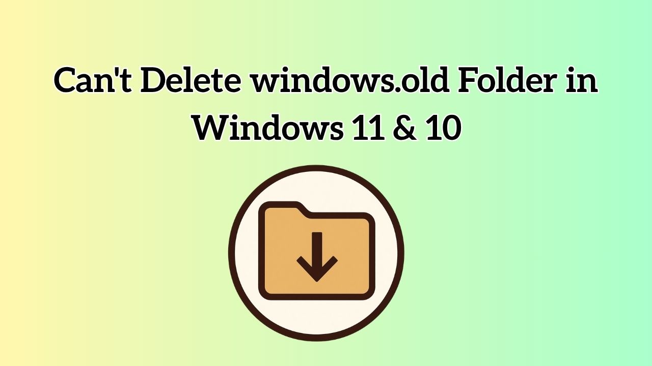 Can't Delete Windows.old Folder in Windows 11 & 10