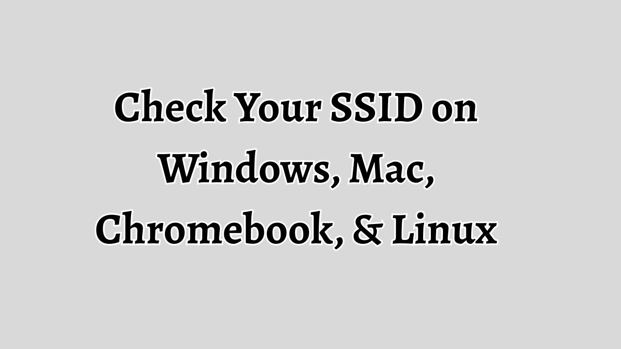 Check Your SSID on Windows, Mac, Chromebook, & Linux Easily