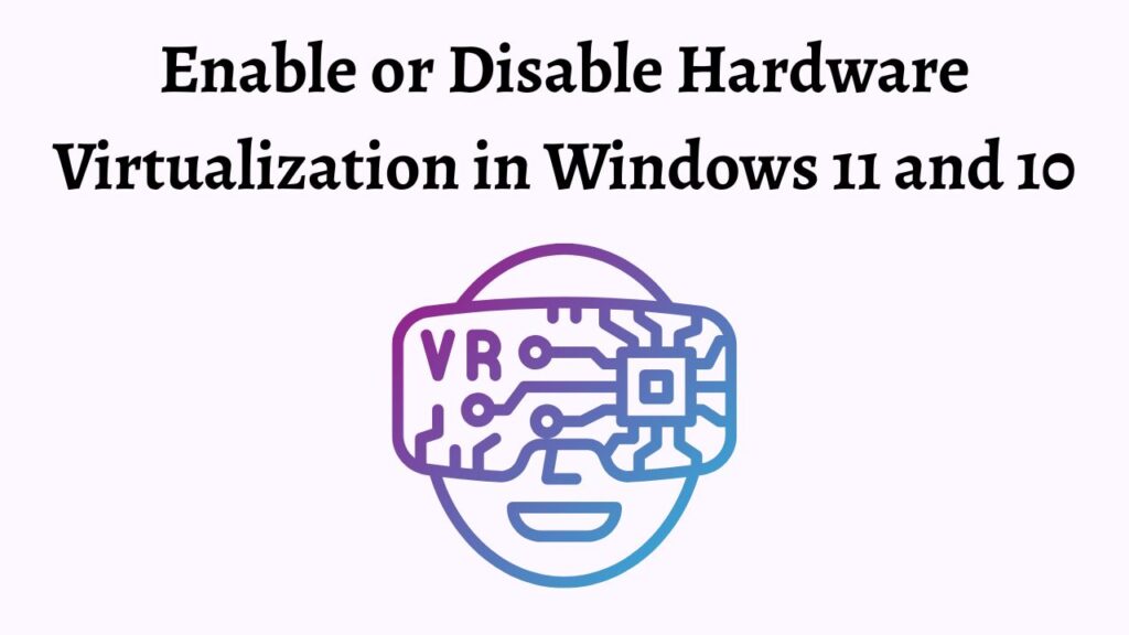 Enable or Disable Hardware Virtualization in Windows 11 and 10
