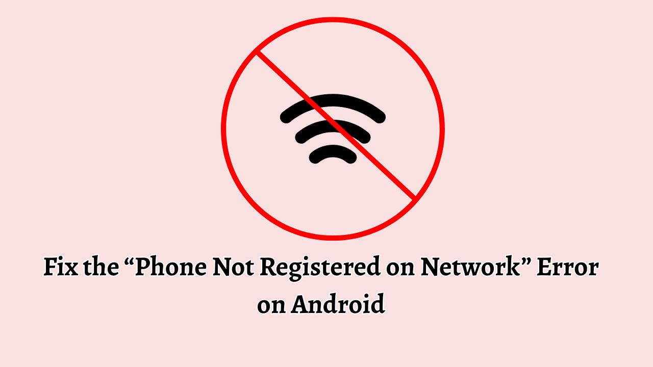 Fix the “Phone Not Registered on Network” Error on Android