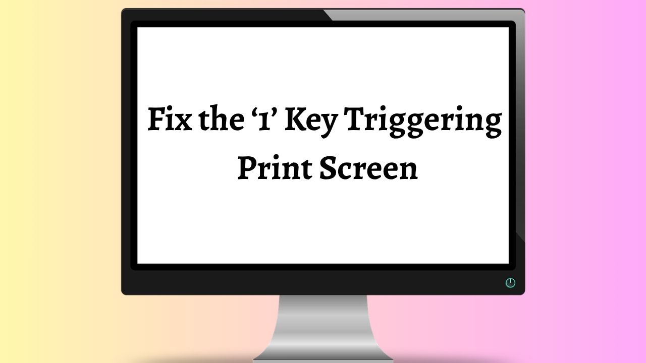 Fix the ‘1’ Key Triggering Print Screen