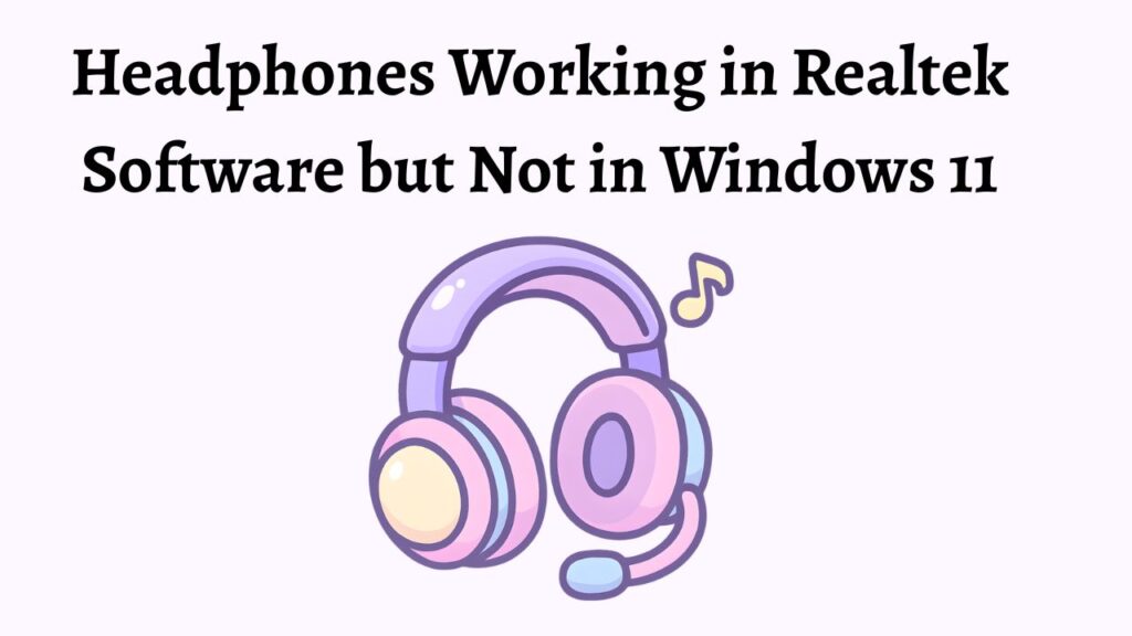 Headphones Working in Realtek Software but Not in Windows 11