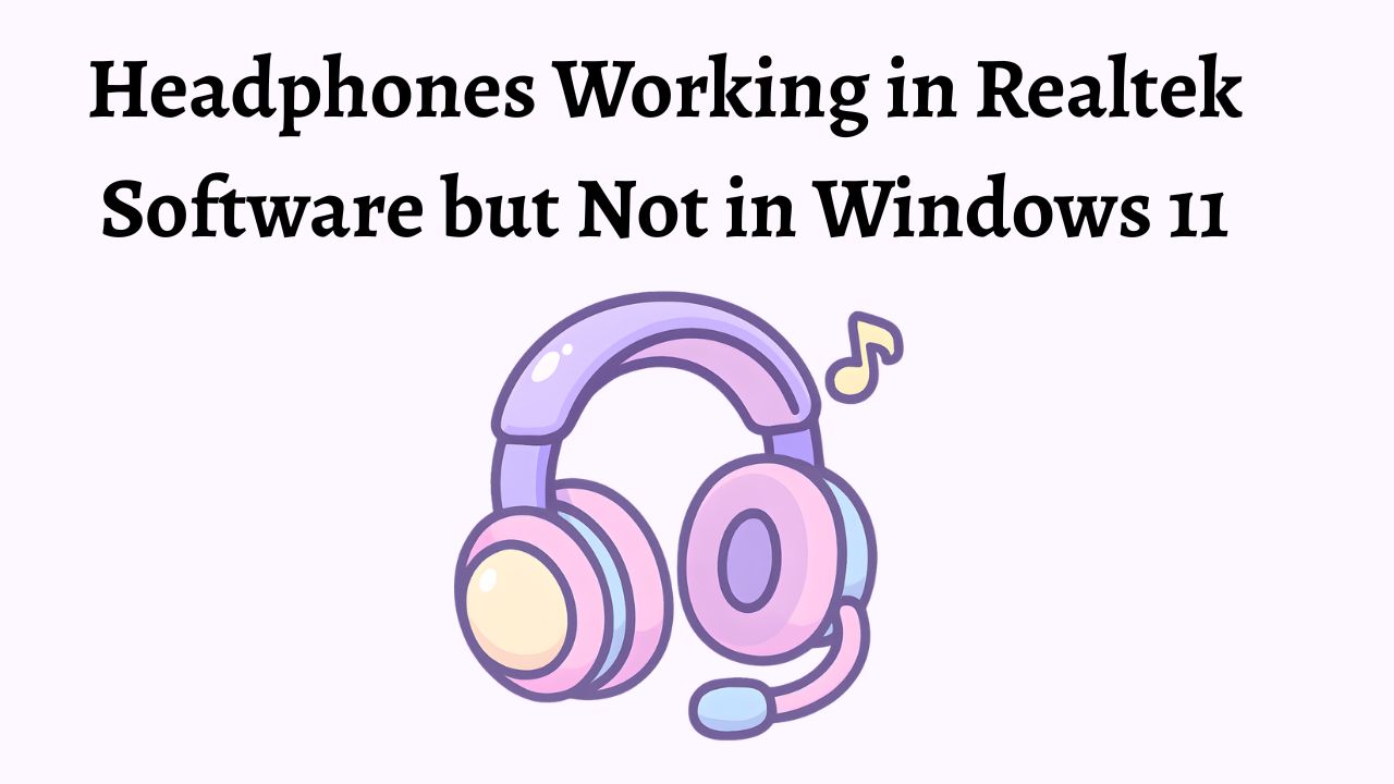 Headphones Working in Realtek Software but Not in Windows 11
