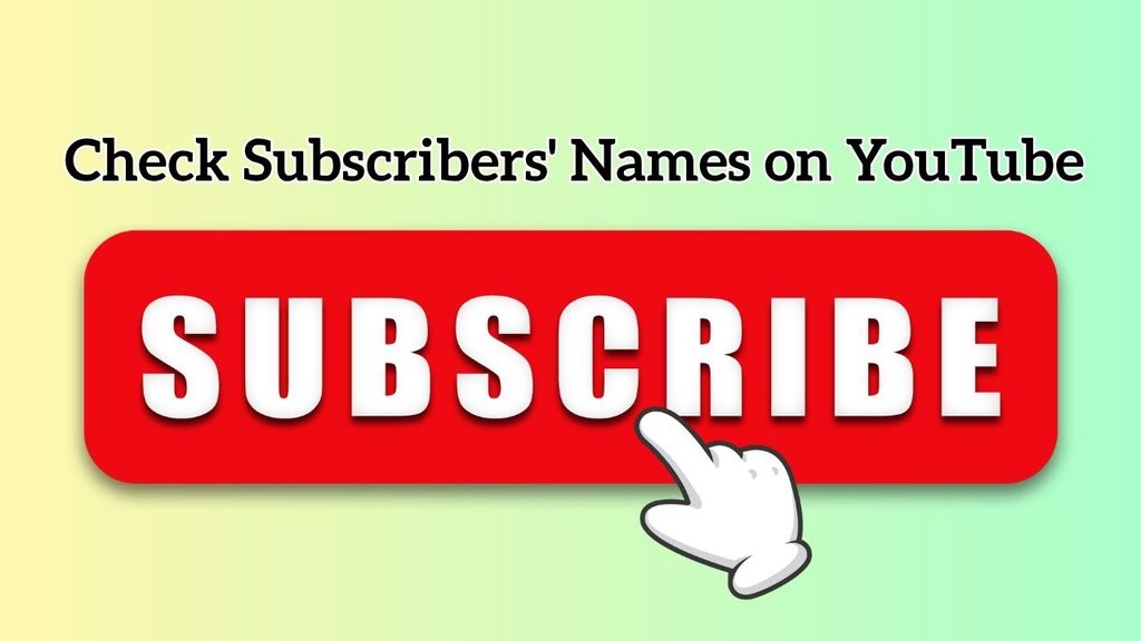 How to Check Subscribers Names on YouTube [Complete Guide]