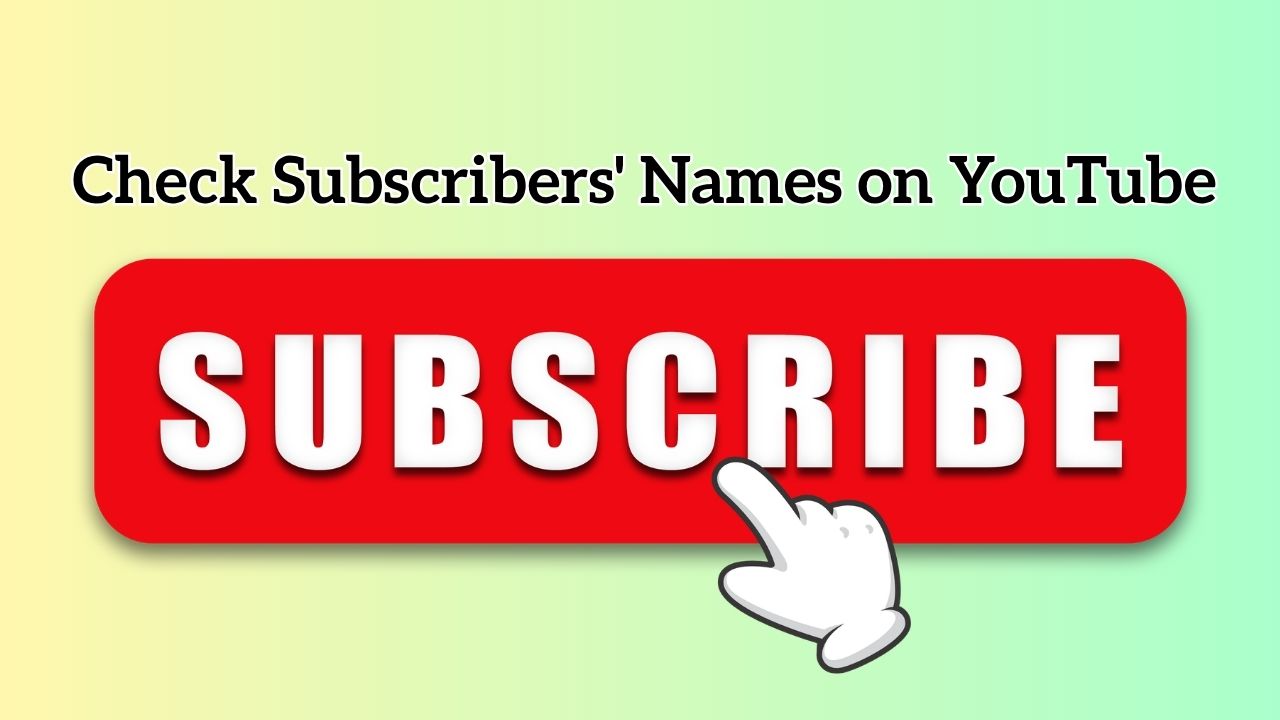 How to Check Subscribers Names on YouTube [Complete Guide]