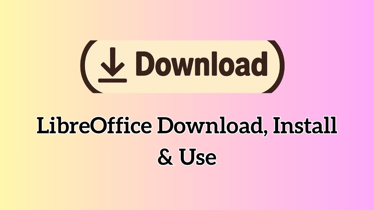 LibreOffice for PC (Windows 11 or 10) Download, Install & Use