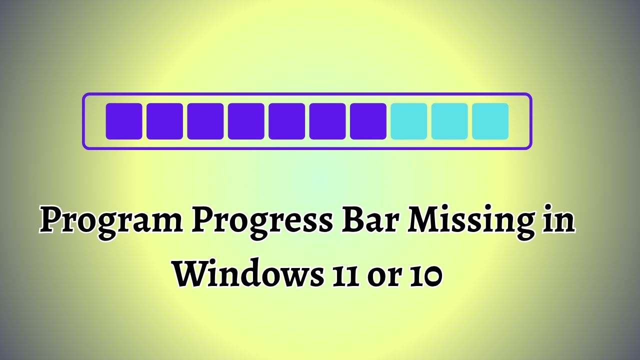 Program Progress Bar Missing in Windows 11 or 10